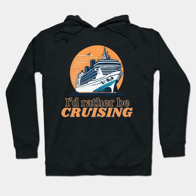 I'd Rather Be Cruising - Cruise Ship Cruising Vacation Souvenir Hoodie by AbundanceSeed